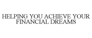 HELPING YOU ACHIEVE YOUR FINANCIAL DREAMS