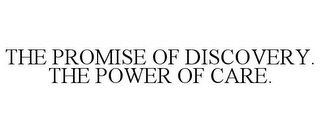 THE PROMISE OF DISCOVERY. THE POWER OF CARE.