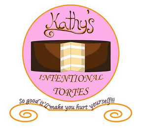 KATHY'S INTENTIONAL TORTES SO GOOD IT'LL MAKE YOU HURT YOURSELF