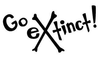 GO EXTINCT!