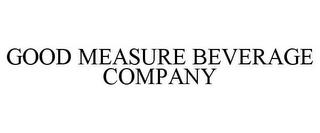 GOOD MEASURE BEVERAGE COMPANY