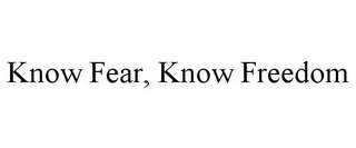 KNOW FEAR, KNOW FREEDOM