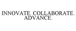INNOVATE. COLLABORATE. ADVANCE.