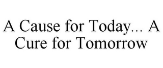 A CAUSE FOR TODAY... A CURE FOR TOMORROW