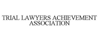 TRIAL LAWYERS ACHIEVEMENT ASSOCIATION