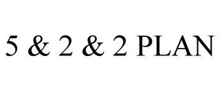 5 & 2 & 2 PLAN