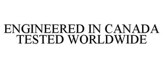 ENGINEERED IN CANADA TESTED WORLDWIDE