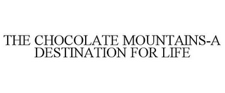 THE CHOCOLATE MOUNTAINS-A DESTINATION FOR LIFE