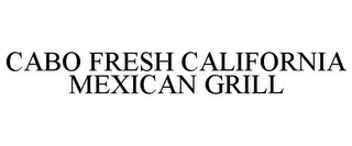 CABO FRESH CALIFORNIA MEXICAN GRILL