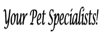 YOUR PET SPECIALISTS!