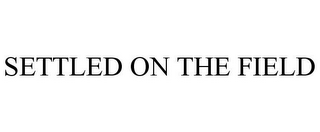 SETTLED ON THE FIELD