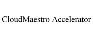 CLOUDMAESTRO ACCELERATOR