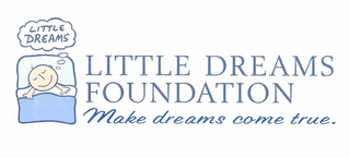 LITTLE DREAMS LITTLE DREAMS FOUNDATION MAKE DREAMS COME TRUE.