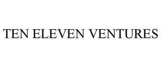 TEN ELEVEN VENTURES