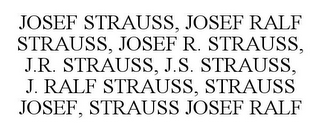 JOSEF STRAUSS, JOSEF RALF STRAUSS, JOSEF R. STRAUSS, J.R. STRAUSS, J.S. STRAUSS, J. RALF STRAUSS, STRAUSS JOSEF, STRAUSS JOSEF RALF