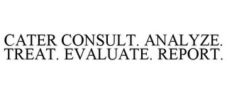 CATER CONSULT. ANALYZE. TREAT. EVALUATE. REPORT.