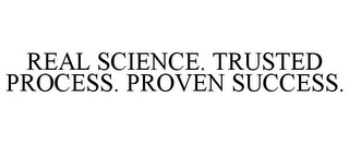 REAL SCIENCE. TRUSTED PROCESS. PROVEN SUCCESS.