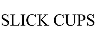SLICK CUPS