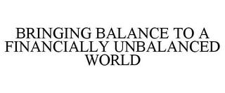 BRINGING BALANCE TO A FINANCIALLY UNBALANCED WORLD