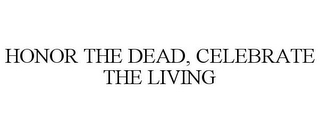 HONOR THE DEAD, CELEBRATE THE LIVING