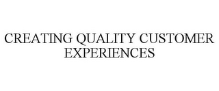 CREATING QUALITY CUSTOMER EXPERIENCES