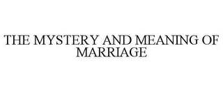 THE MYSTERY AND MEANING OF MARRIAGE