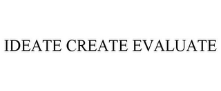 IDEATE CREATE EVALUATE