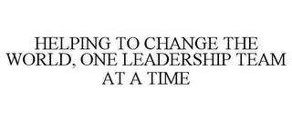 HELPING TO CHANGE THE WORLD, ONE LEADERSHIP TEAM AT A TIME