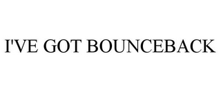 I'VE GOT BOUNCEBACK