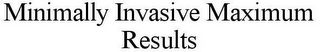 MINIMALLY INVASIVE MAXIMUM RESULTS