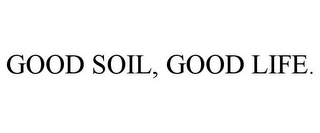 GOOD SOIL, GOOD LIFE.