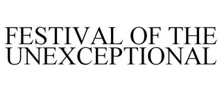 FESTIVAL OF THE UNEXCEPTIONAL