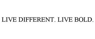 LIVE DIFFERENT. LIVE BOLD.