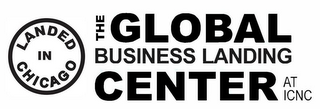 LANDED IN CHICAGO THE GLOBAL BUSINESS LANDING CENTER AT ICNC