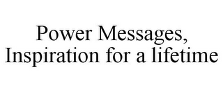 POWER MESSAGES, INSPIRATION FOR A LIFETIME