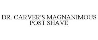 DR. CARVER'S MAGNANIMOUS POST SHAVE