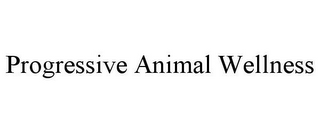 PROGRESSIVE ANIMAL WELLNESS