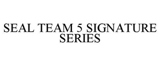 SEAL TEAM 5 SIGNATURE SERIES