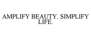 AMPLIFY BEAUTY. SIMPLIFY LIFE.