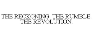 THE RECKONING. THE RUMBLE. THE REVOLUTION.