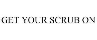 GET YOUR SCRUB ON