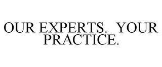 OUR EXPERTS. YOUR PRACTICE.