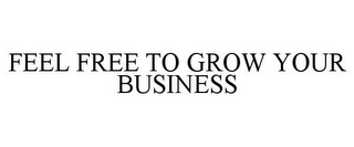 FEEL FREE TO GROW YOUR BUSINESS