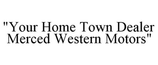 "YOUR HOME TOWN DEALER MERCED WESTERN MOTORS"