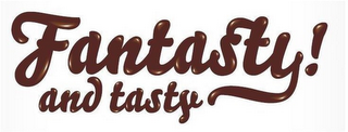 FANTASTY! AND TASTY
