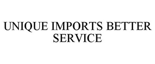 UNIQUE IMPORTS BETTER SERVICE