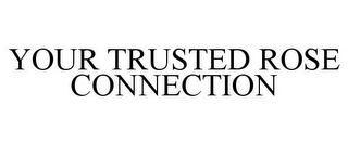 YOUR TRUSTED ROSE CONNECTION