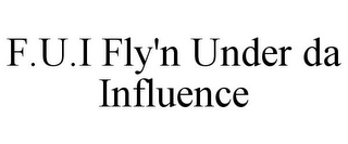 F.U.I FLY'N UNDER DA INFLUENCE