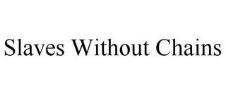 SLAVES WITHOUT CHAINS