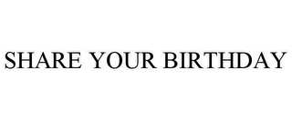 SHARE YOUR BIRTHDAY